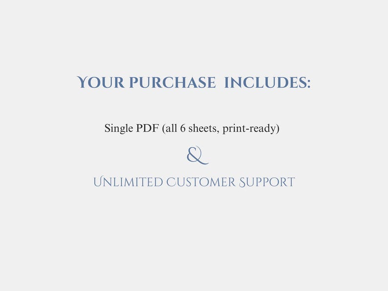 May include: Image with text that reads "YOUR PURCHASE INCLUDES: Single PDF (all 6 sheets, print-ready) & UNLIMITED CUSTOMER SUPPORT" in a blue font on a light gray background.