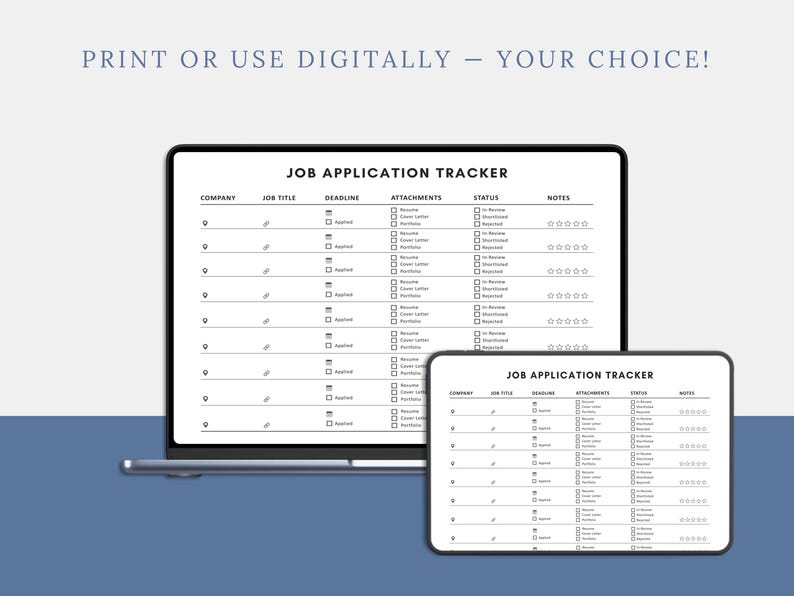 May include: A digital job application tracker displayed on a laptop and tablet. The tracker, titled "JOB APPLICATION TRACKER," features columns for company, job title, deadline, attachments, status, and notes. The text "PRINT OR USE DIGITALLY - YOUR CHOICE!" is at the top.