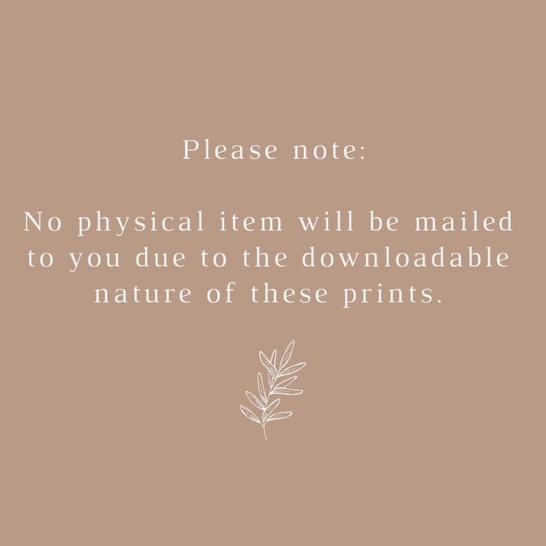 May include: Text on a beige background that reads "Please note: No physical item will be mailed to you due to the downloadable nature of these prints."
