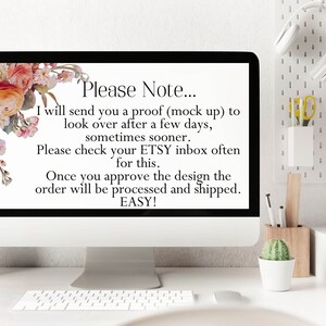 May include: A computer screen displaying a message about a proof (mock up) being sent to the buyer after a few days. The message also states that the buyer should check their Etsy inbox often for the proof. The text on the screen reads: "Please Note... I will send you a proof (mock up) to look over after a few days, sometimes sooner. Please check your ETSY inbox often for this. Once you approve the design the order will be processed and shipped. EASY!"