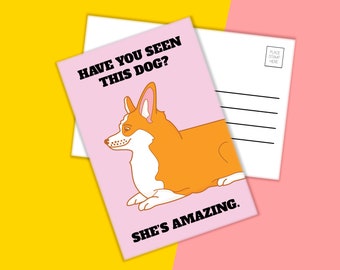 CORGI "Have You Seen This Dog? She's Amazing." Postcard - 4 inches x 6 inches - Funny - Dog Greeting Cards - Dog Lover - Snail Mail
