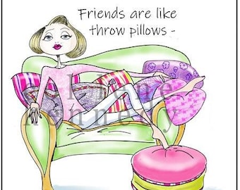 NEW Friends are like throw pillows, Funny Woman Birthday, Woman Humor Birthday