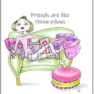 May include: A cartoon illustration of a woman sitting on a green couch with colorful throw pillows. The text "Friends are like throw pillows" is above the woman.