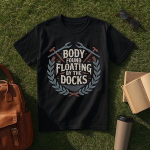 Body Found Floating by the Docks T-Shirt, Grimdark Bookish Tee, Glokta First Law Trilogy Inspired Quote Shirt, Fantasy Book Lover Gift