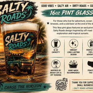 May include: A 16oz pint glass featuring a graphic of a teal off-road vehicle on a beach at sunset. The glass displays the text Salty Roads and palm tree icons. The image includes informational text about the glass capacity and care instructions.