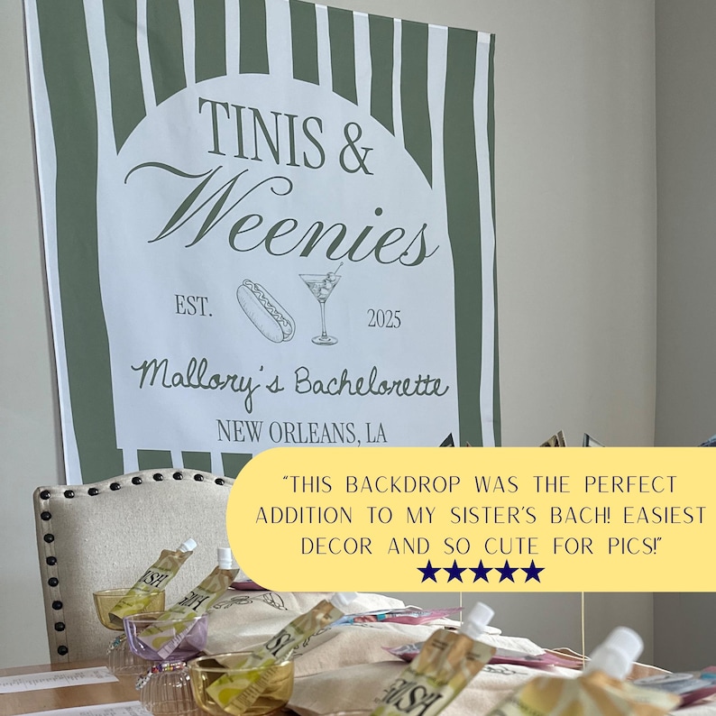 May include: A white and green striped backdrop with the text "TINIS & Weenies" and "Mallory's Bachelorette, New Orleans, LA". The design includes a hot dog and a martini glass. The year 2025 is also displayed.