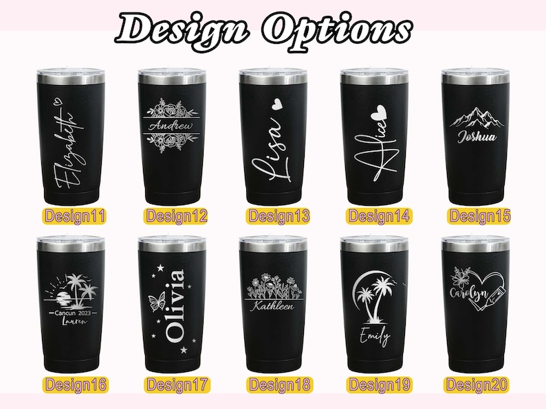 May include: Black insulated tumblers with silver lids, each featuring a unique white design. Designs include names like "Elizabeth," "Andrew," and "Lisa," along with other graphics. The text "Design Options" is at the top.