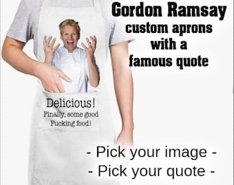 May include: White apron with a picture of Gordon Ramsay and the quote "Delicious! Finally, some good Fucking food!"  Gordon Ramsay custom aprons with a famous quote. Pick your image. Pick your quote.