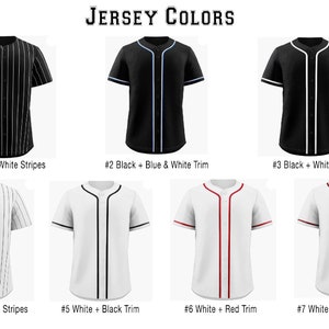 May include: A collection of seven short-sleeved button-down baseball jerseys labeled Jersey Colors. The options include black with white stripes, black with blue and white trim, black with white trim, white with black stripes, white with black trim, white with red trim, and white with black and red trim.