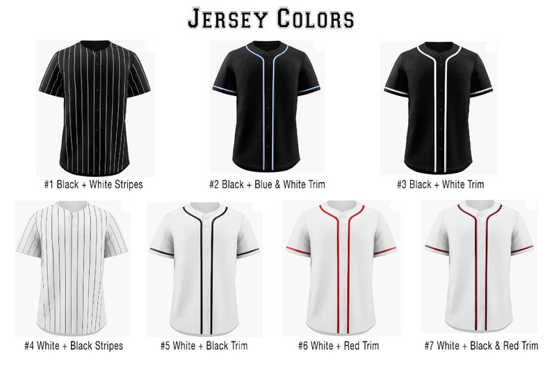 May include: A collection of seven short-sleeved button-down baseball jerseys labeled Jersey Colors. The options include black with white stripes, black with blue and white trim, black with white trim, white with black stripes, white with black trim, white with red trim, and white with black and red trim.