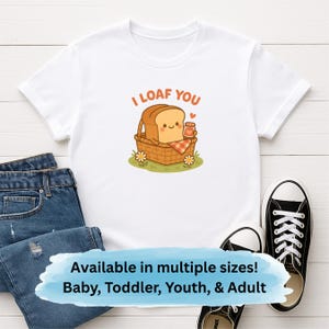 I Loaf You Shirt, Cute Bread Pun T-Shirt, Kawaii Foodie Gift, Funny Picnic Tee, Valentine’s Day Shirt, Loaf of Bread, Family matching shirts