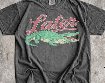 Later Gator T-Shirt - Men & Women's Unisex Graphic Tee - Vintage Alligator Shirt - Funny 90s Meme Shirt - Retro Style Gator Tee