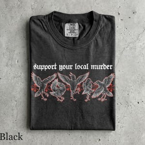 Support Your Local Murder Graphic T-Shirt - Men & Women's Unisex Graphic Tee - Dark Humour Shirt - Funny Raven Shirt - Grunge Weirdcore Tee
