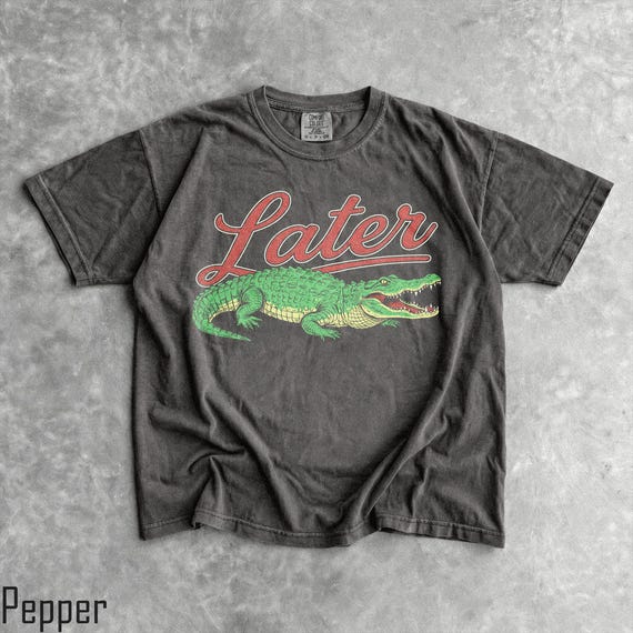 Later Gator T-Shirt - Men & Women's Unisex Graphic Tee - Vintage Alligator Shirt - Funny 90s Meme Shirt - Retro Style Gator Tee