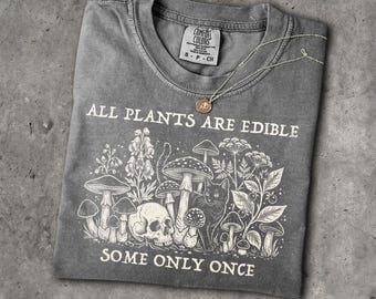 All Plants Are Edible Some Only Once T-Shirt - Men and Women's Unisex Graphic Tee - Funny Dark Humour Shirt - Gardening - Foraging Shirt