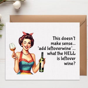 May include: Greeting card with a vintage illustration of a woman holding a wine glass and a bottle. The card has the text: "This doesn't make sense... 'add leftoverwine'... what the HELL is leftover wine?" The card is on a white background.