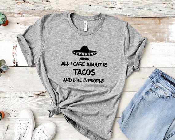 All I Care About is Tacos and Like 3 People T-Shirt All I Care About is Tacos and Like 3 People T-Shirt