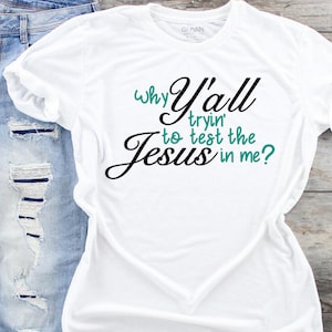 Why Y&#39;all tryin to test the Jesus in me t-shirt Testing me t-shirt Mothers Day Gift Shirt, Funny Mom Tee, Teacher Gift, Christian mom gift
