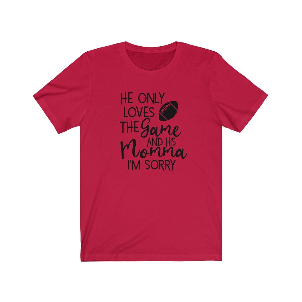 He Only Loves Football And His Momma I'm Sorry Shirt He Only Loves Football And His Momma I'm Sorry Shirt