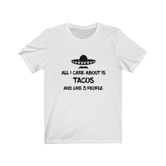 All I Care About is Tacos and Like 3 People T-Shirt All I Care About is Tacos and Like 3 People T-Shirt