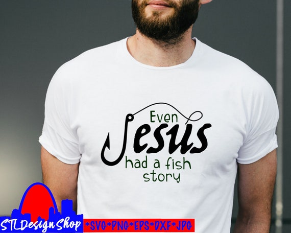 Download Even Jesus Had A Fish Story Svg Cut File Fathers Day Fisherman Etsy