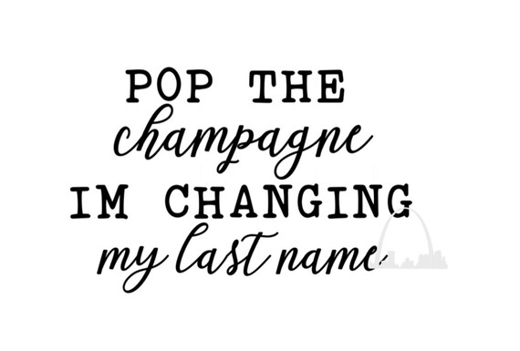 Pop The Champagne Im Changing My Last Name Svg Engagement Etsy