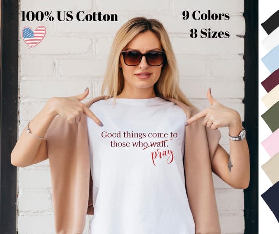 Good Things Come To Those Who Wait/Pray T-Shirt - Inspiring 100% US Cotton Tee, Spiritual T-Shirt, Personal Growth Gift, Unisex Sizes S-5XL