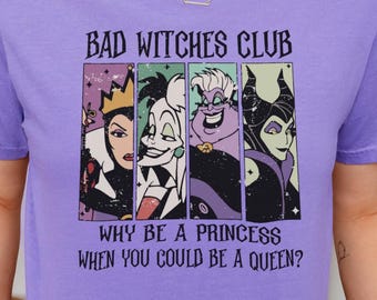 Comfort Colors® Bad Witches Club Shirt, Why Be A Princess When You Could Be A Queen Tee, Disney Halloween Shirt, Disneyland Villains Tee