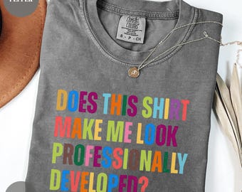 Does This Shirt Make Me Look Professionally Developed Shirt, Teacher Shirt, Funny Teacher Tee, Teacher Appreciation Gift, Back To School