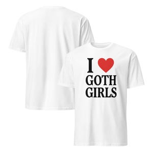 I Love Goth Girls unisex t-shirt