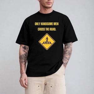 What the thing&#39;s shirt Funny Men&#39;s Humor Tee, Ideal Gift for Birthdays, Casual Wear, Road Trip, Fathers Day Only Handsome Men Cross the Road