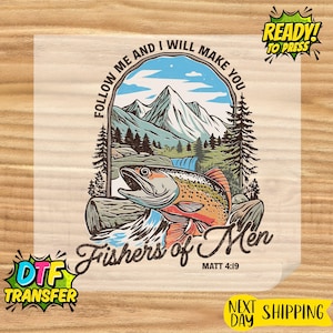 May include: A DTF transfer sheet featuring a graphic of a trout jumping from water with a mountain and forest background. The text reads Follow me and I will make you Fishers of Men Matt 4:19. The design includes Ready to Press text.