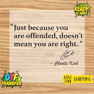 May include: A light-colored wooden background with the quote "Just because you are offended, doesn't mean you are right." attributed to Charlie Kirk. The image also includes "READY! TO PRESS", "DTF TRANSFER", and "NEXT DAY SHIPPING" graphics.