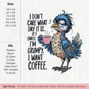 May include: An embroidered design featuring a grumpy blue bird holding a pink coffee cup. The text reads, "I don't care what day it is. It's early, I'm grumpy, I want coffee." The design is available in multiple sizes, ranging from 5.8 x 6.8 inches to 10.1 x 11.8 inches.