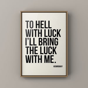 Hemingway Quote,  To Hell with Luck, I&#39;ll Bring the Luck with me, Canvas or Unframed Print