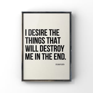 Sylvia Plath Quote,  I Desire the things that will Kill me in the end, Canvas or Unframed Print