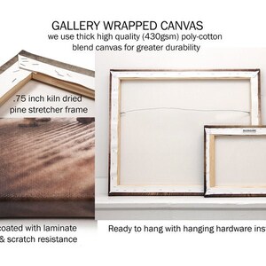 May include: A gallery wrapped canvas with a .75 inch kiln dried pine stretcher frame. The canvas is spray coated with laminate for UV and scratch resistance. The canvas is ready to hang with hanging hardware installed.