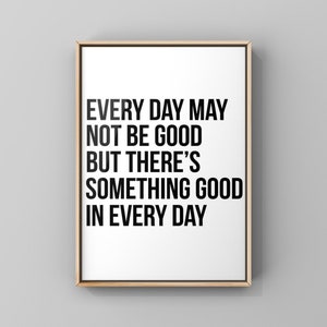 Every Day May not Be good But theres something good in every day Quote Canvas or Unframed Print