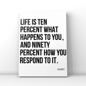 Lou Holz Quote, Life is 10 Percent what happens to you and 90 Percent how you respond, Canvas or Unframed Print Sports Quotes image 4