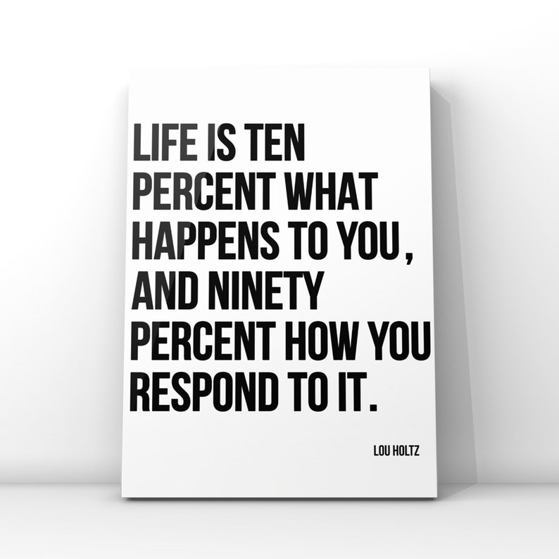 Lou Holz Quote, Life is 10 Percent what happens to you and 90 Percent how you respond, Canvas or Unframed Print Sports Quotes image 4