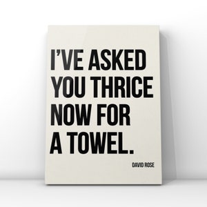 I've asked you thrice now for a towel, David Rose quote, Schitts Creek quotes, Bathroom art, Wall Art, Canvas or Unframed Print Black on Cream