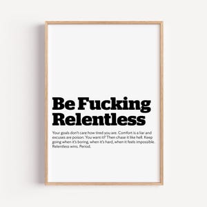 Puede incluir: Impresión enmarcada con las palabras "Be Fucking Relentless" en letras negras en negrita. Debajo, una cita motivacional sobre la consecución de objetivos. La impresión tiene un marco de madera clara y un fondo blanco.