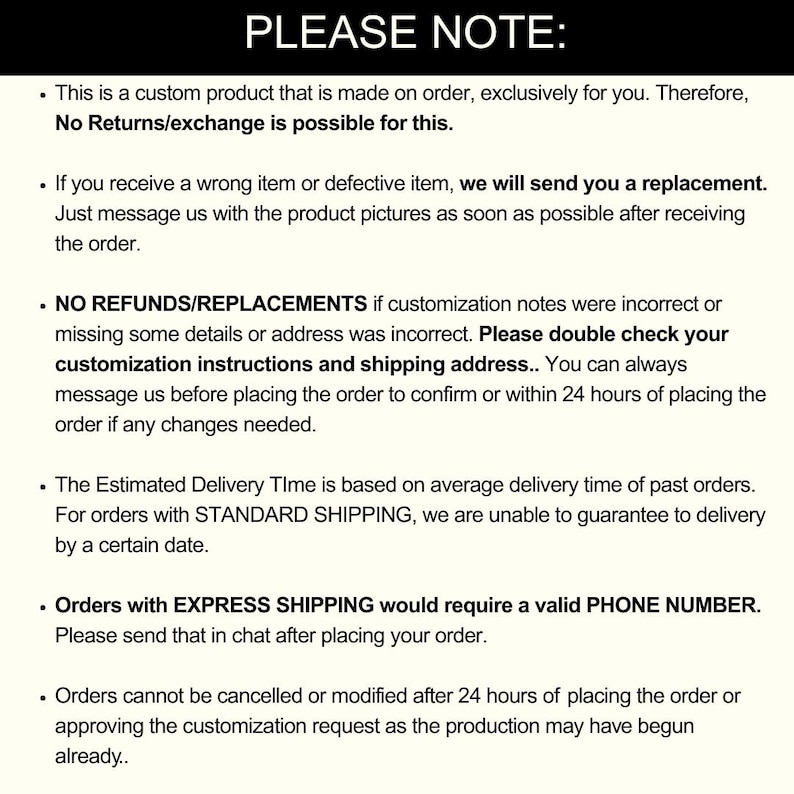 May include: A black background with white text, starting with "PLEASE NOTE:" and several bullet points. The text explains the custom product's nature, return policies, and the importance of checking customization details and delivery addresses.
