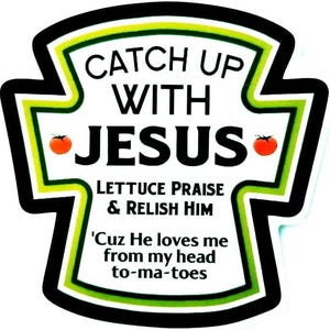 May include: A sticker in the shape of a ketchup bottle label with the words "CATCH UP WITH JESUS" in black. The label includes the phrases "LETTUCE PRAISE & RELISH HIM" and "'Cuz He loves me from my head to-ma-toes". Two small tomato illustrations are also present.