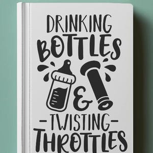 May include: A white notebook featuring the black text "DRINKING BOTTLES & TWISTING THROTTLES". The design includes a baby bottle and a motorcycle throttle. The notebook has a white spine and is set against a teal background.