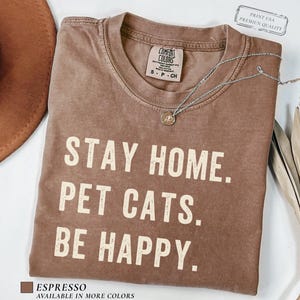 Stay Home Pet Cats Shirt, Be Happy Tshirt, Comfort Colors Cat Lover Gift, Funny Cat Mom Dad Shirt, Introvert Homebody Cat Owner Tee