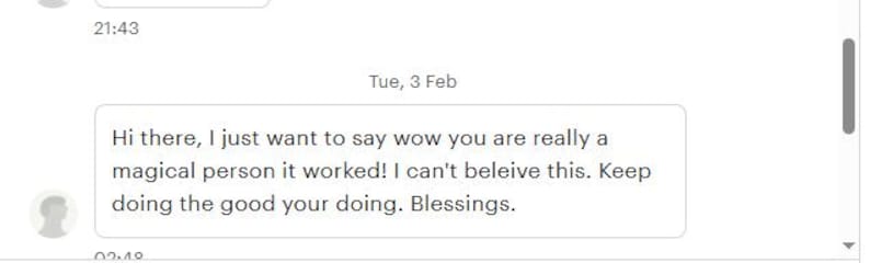 May include: Screenshot of a text message conversation. The message reads: "Hi there, I just want to say wow you are really a magical person it worked! I can't believe this. Keep doing the good your doing. Blessings."