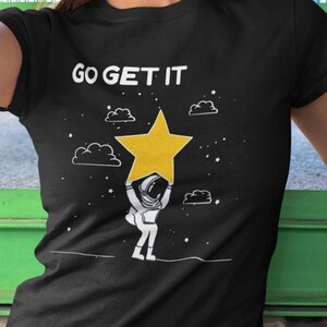 Go Get It Astronaut T-Shirt: Motivational Space Shirt