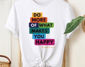 Positive Quote T-Shirt: Do More Of What Makes You Happy Graphic Tee