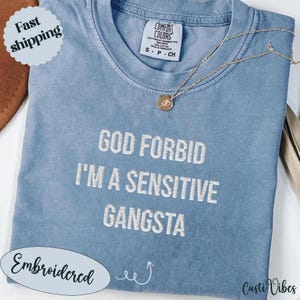Embroidered God Forbid I&#39;m a Sensitive Gangsta T-shirt, Funny Quote Tee, Hipster Clothing, Streetwear Top, Unique Unisex Shirt